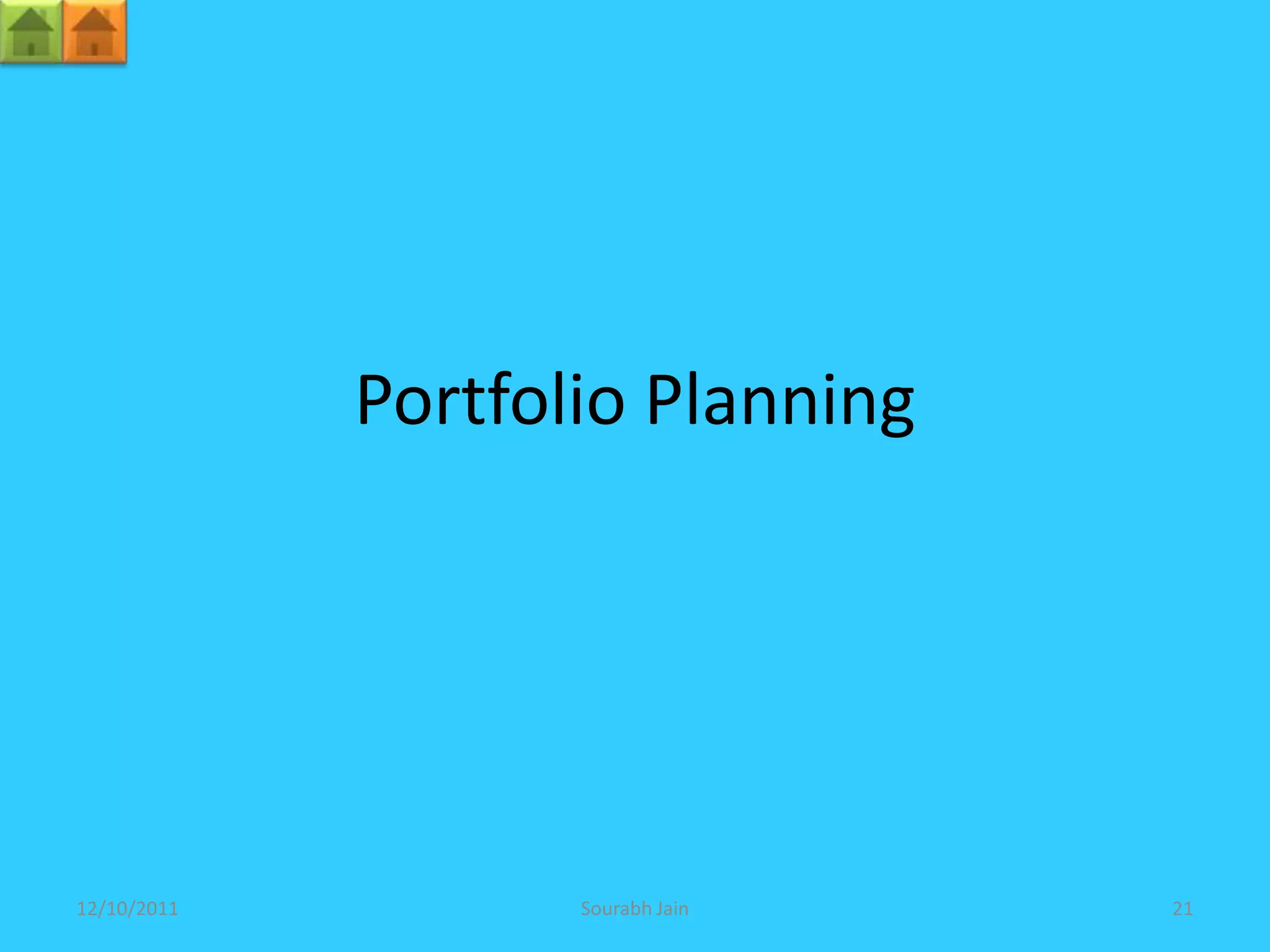 Portfolio Planning




12/10/2011          Sourabh Jain   21
 
