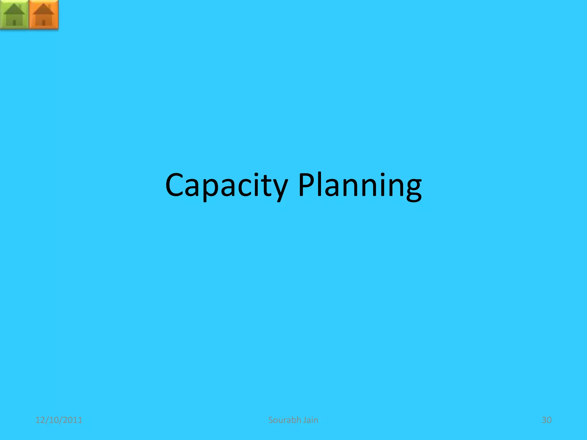 Capacity Planning




12/10/2011         Sourabh Jain   30
 