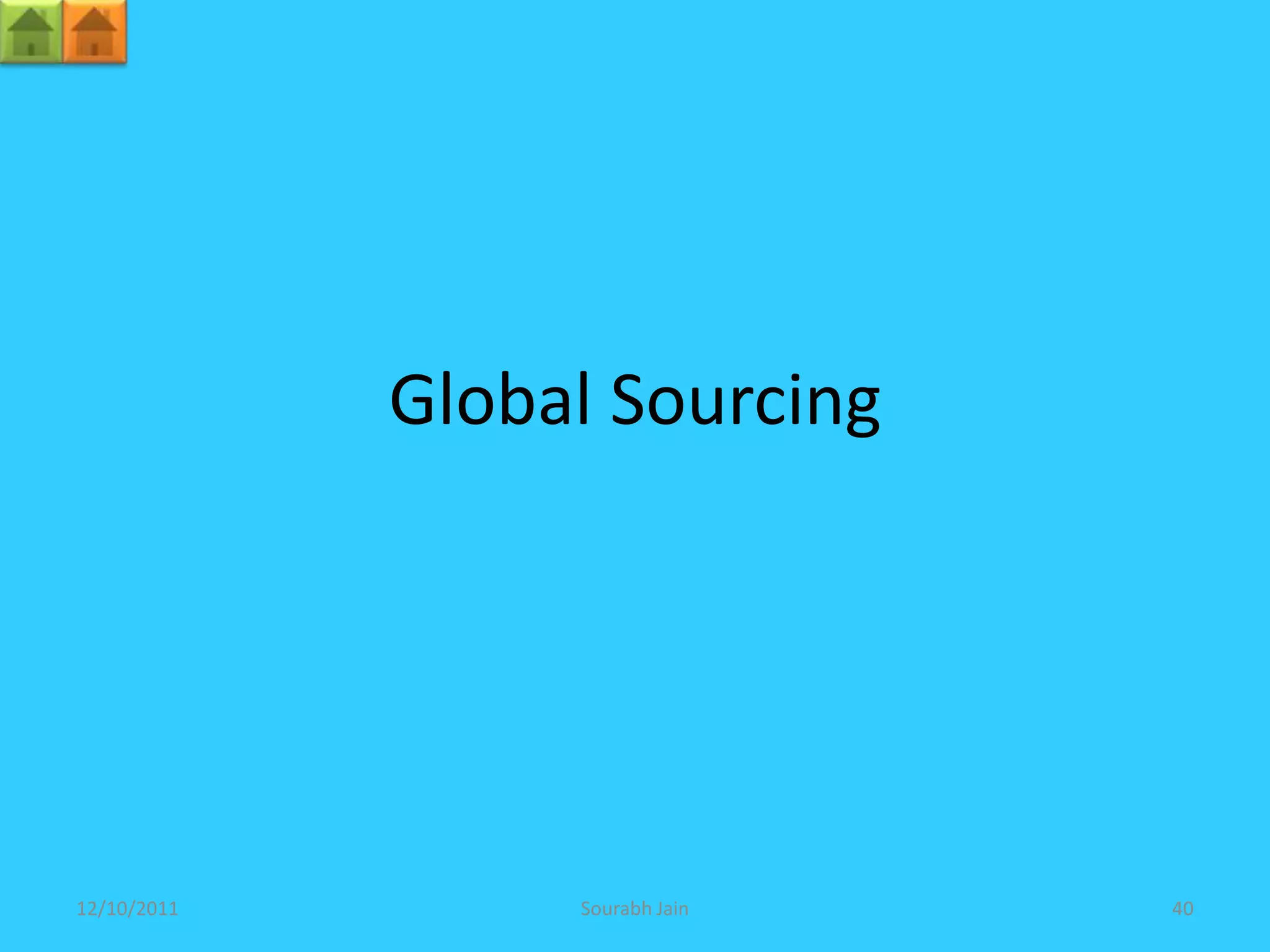 Global Sourcing




12/10/2011        Sourabh Jain   40
 