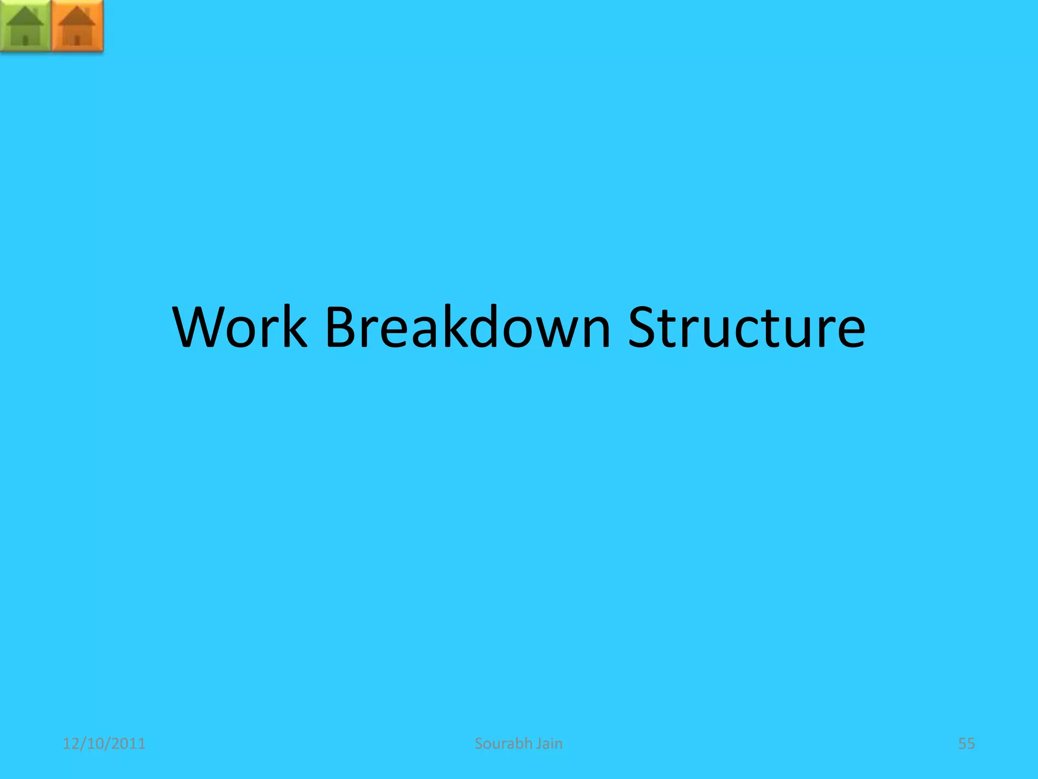 Work Breakdown Structure




12/10/2011             Sourabh Jain     55
 
