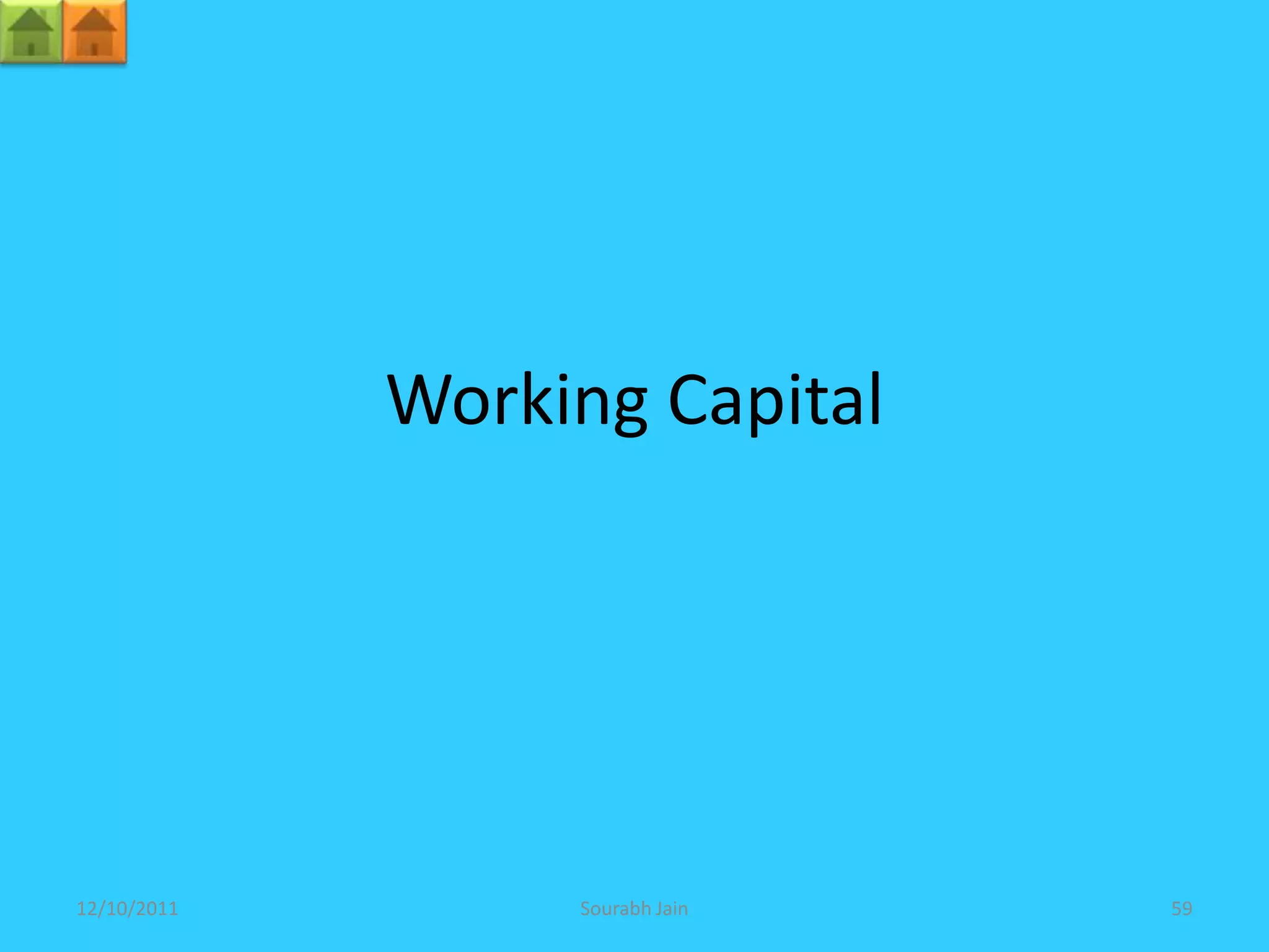 Working Capital




12/10/2011        Sourabh Jain   59
 