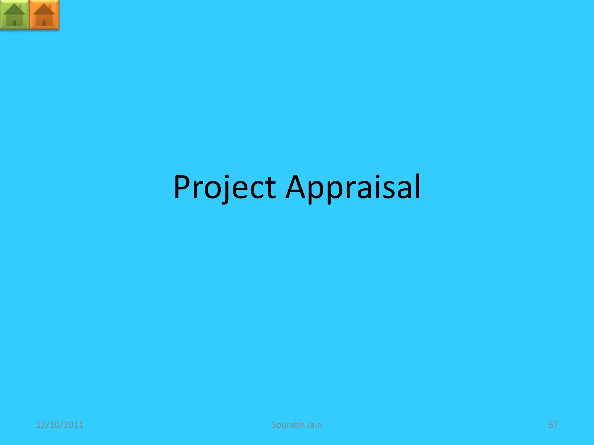 Project Appraisal




12/10/2011         Sourabh Jain   67
 