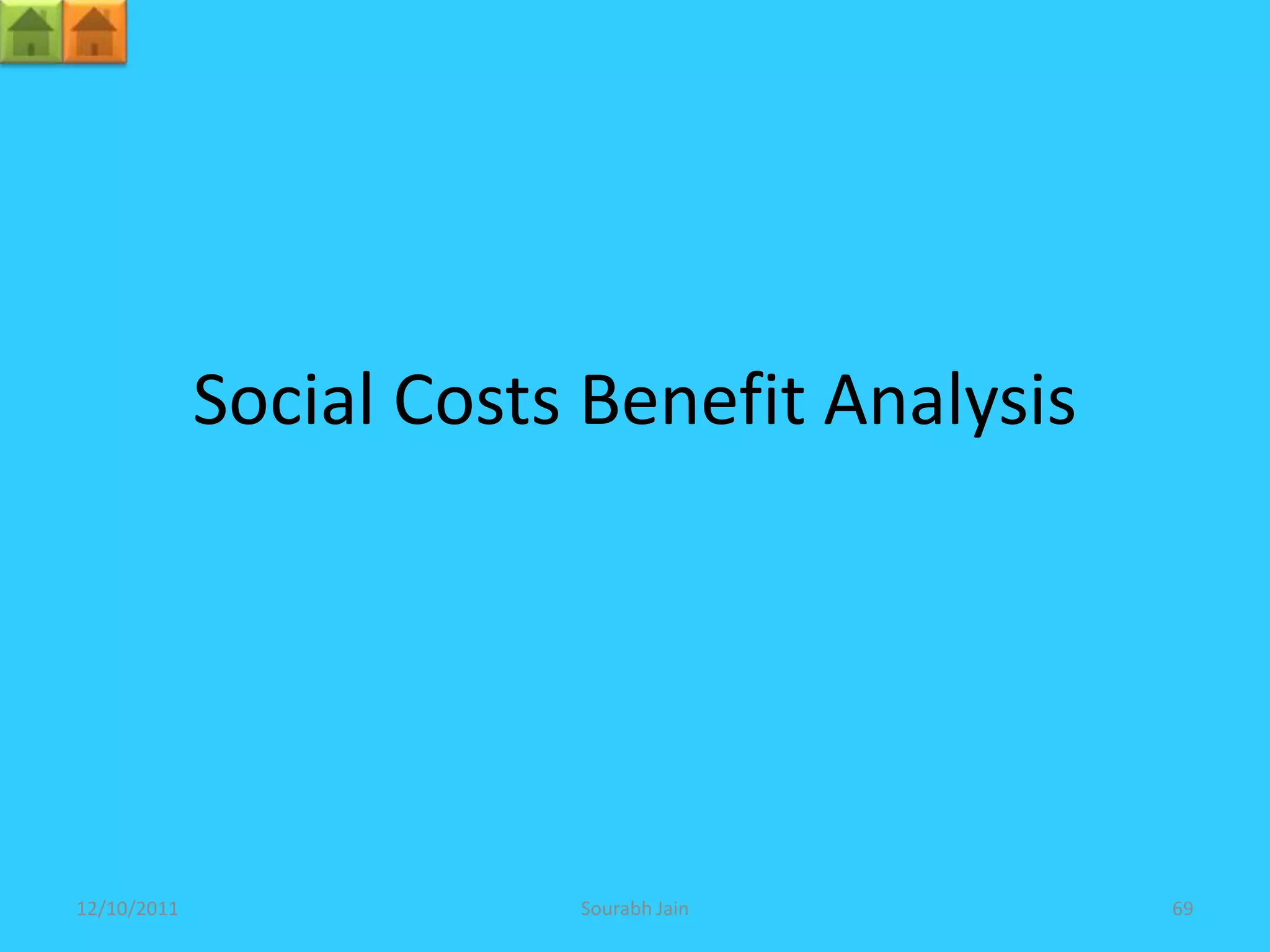 Social Costs Benefit Analysis




12/10/2011               Sourabh Jain        69
 