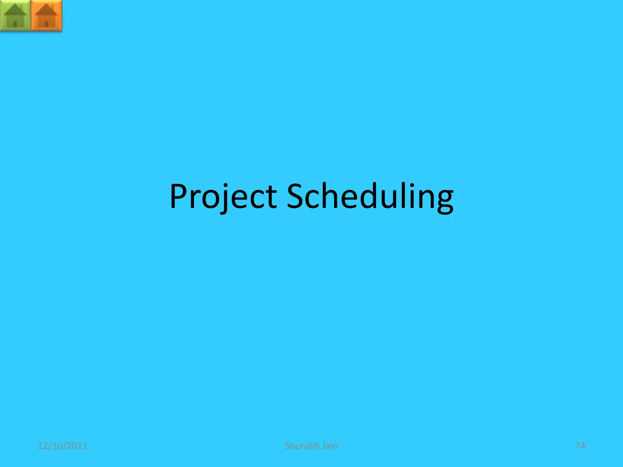 Project Scheduling




12/10/2011          Sourabh Jain   74
 