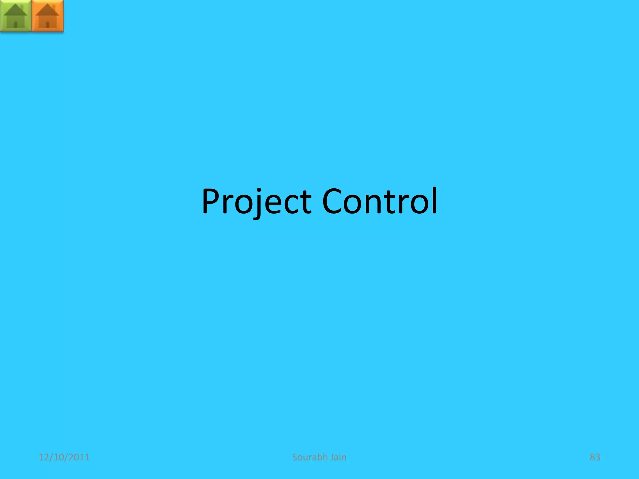 Project Control




12/10/2011        Sourabh Jain   83
 