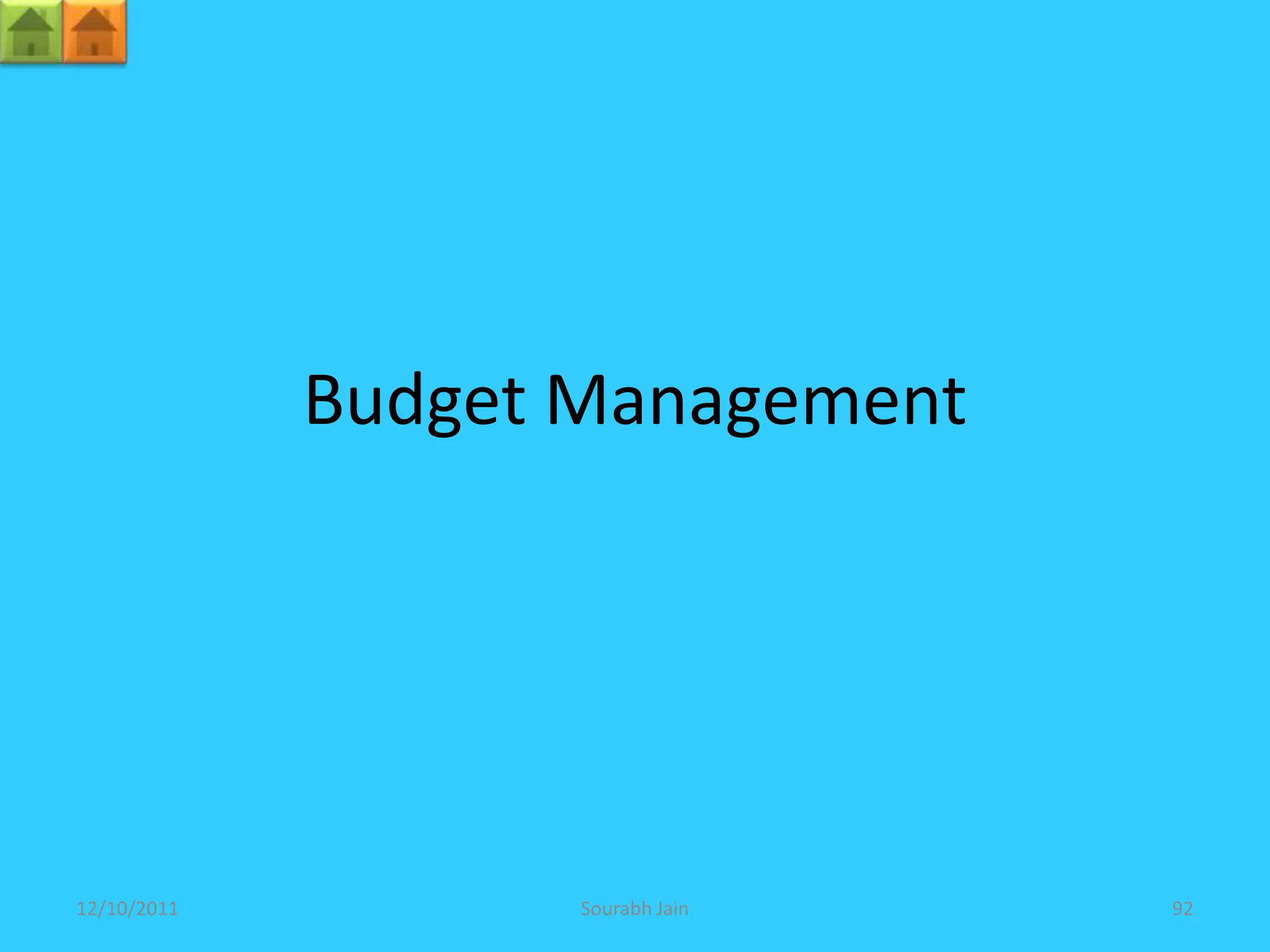 Budget Management




12/10/2011          Sourabh Jain   92
 