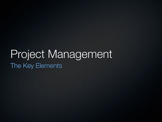 Project Management
The Key Elements
 