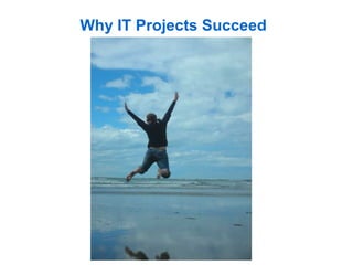 Why IT Projects Succeed
 