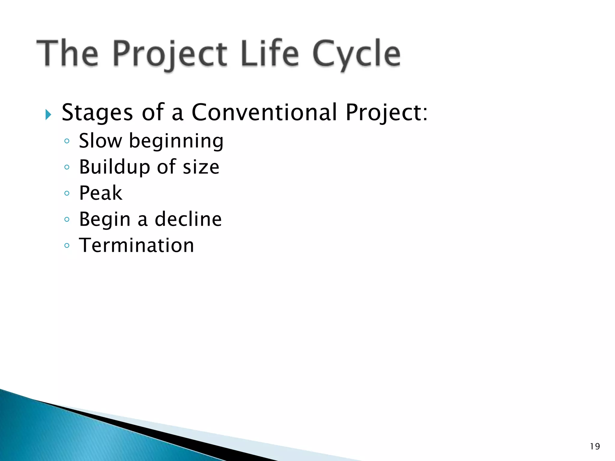  Stages of a Conventional Project:
◦ Slow beginning
◦ Buildup of size
◦ Peak
◦ Begin a decline
◦ Termination
19
 