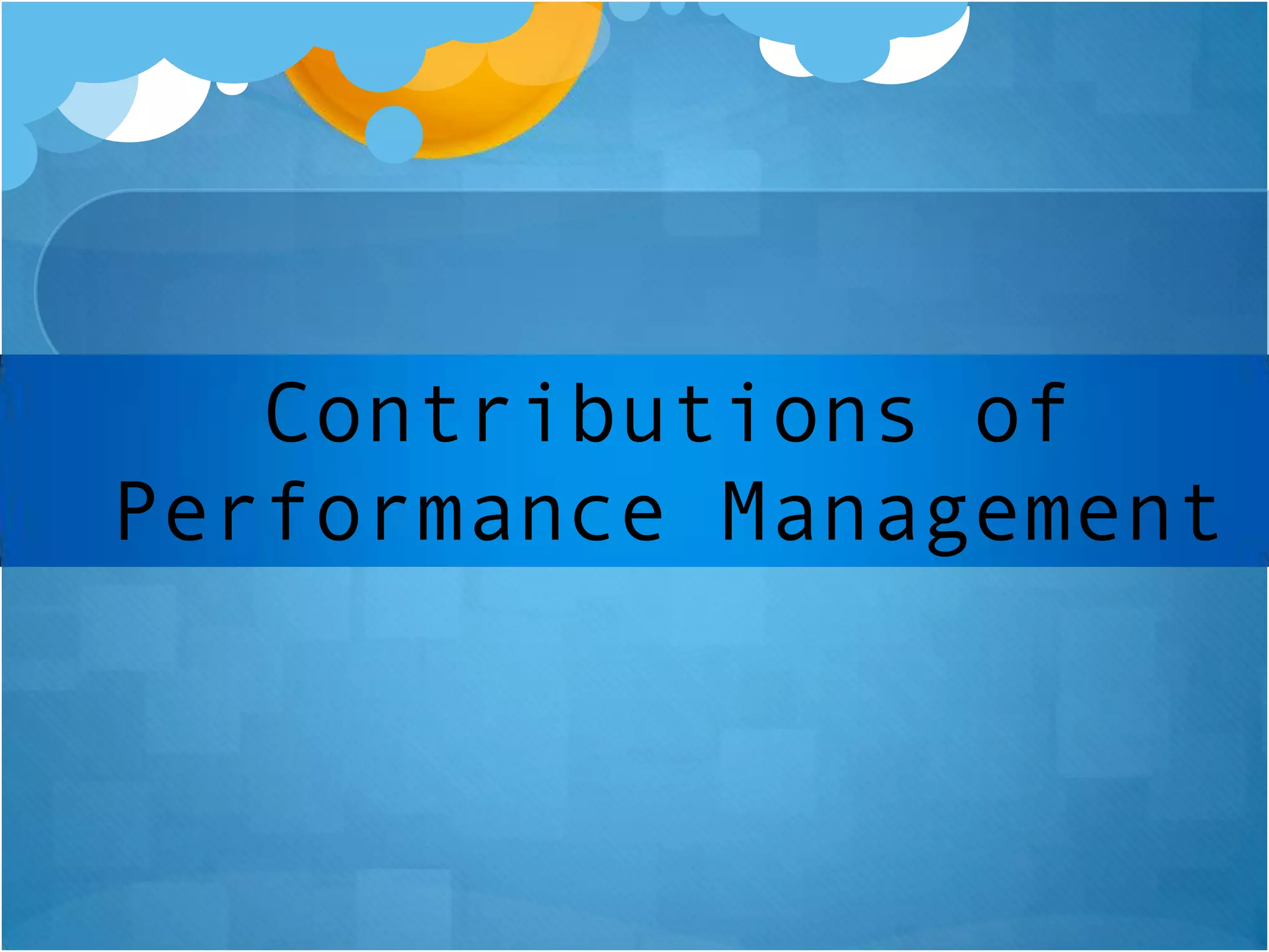 Contributions of
Performance Management

 