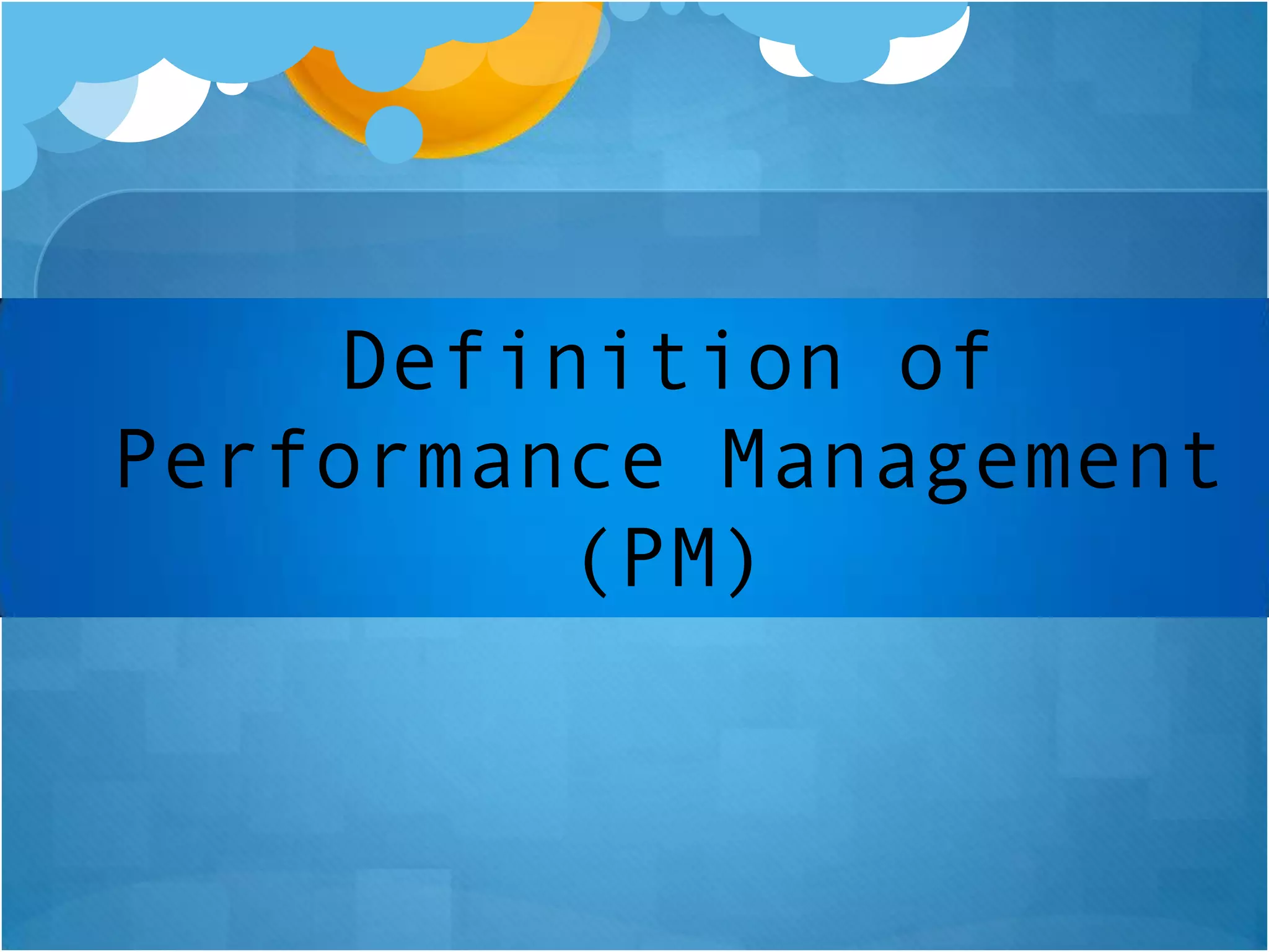 Definition of
Performance Management
(PM)

 