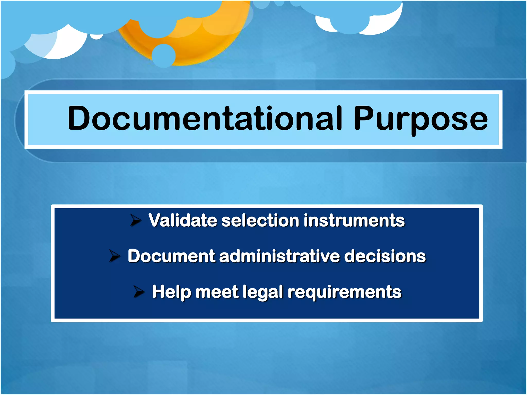 Documentational Purpose
 Validate selection instruments
 Document administrative decisions
 Help meet legal requirements

 