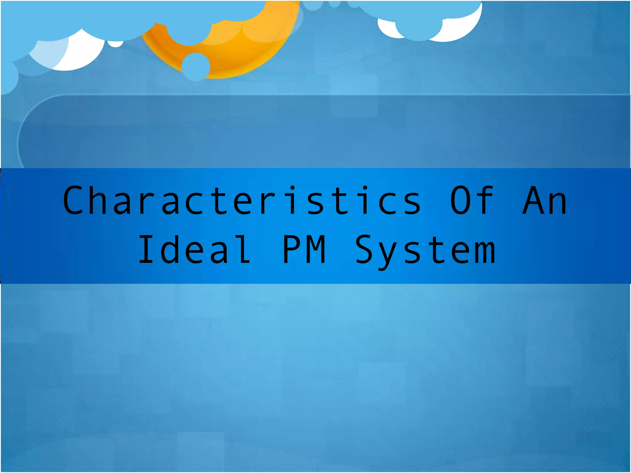 Characteristics Of An
Ideal PM System

 