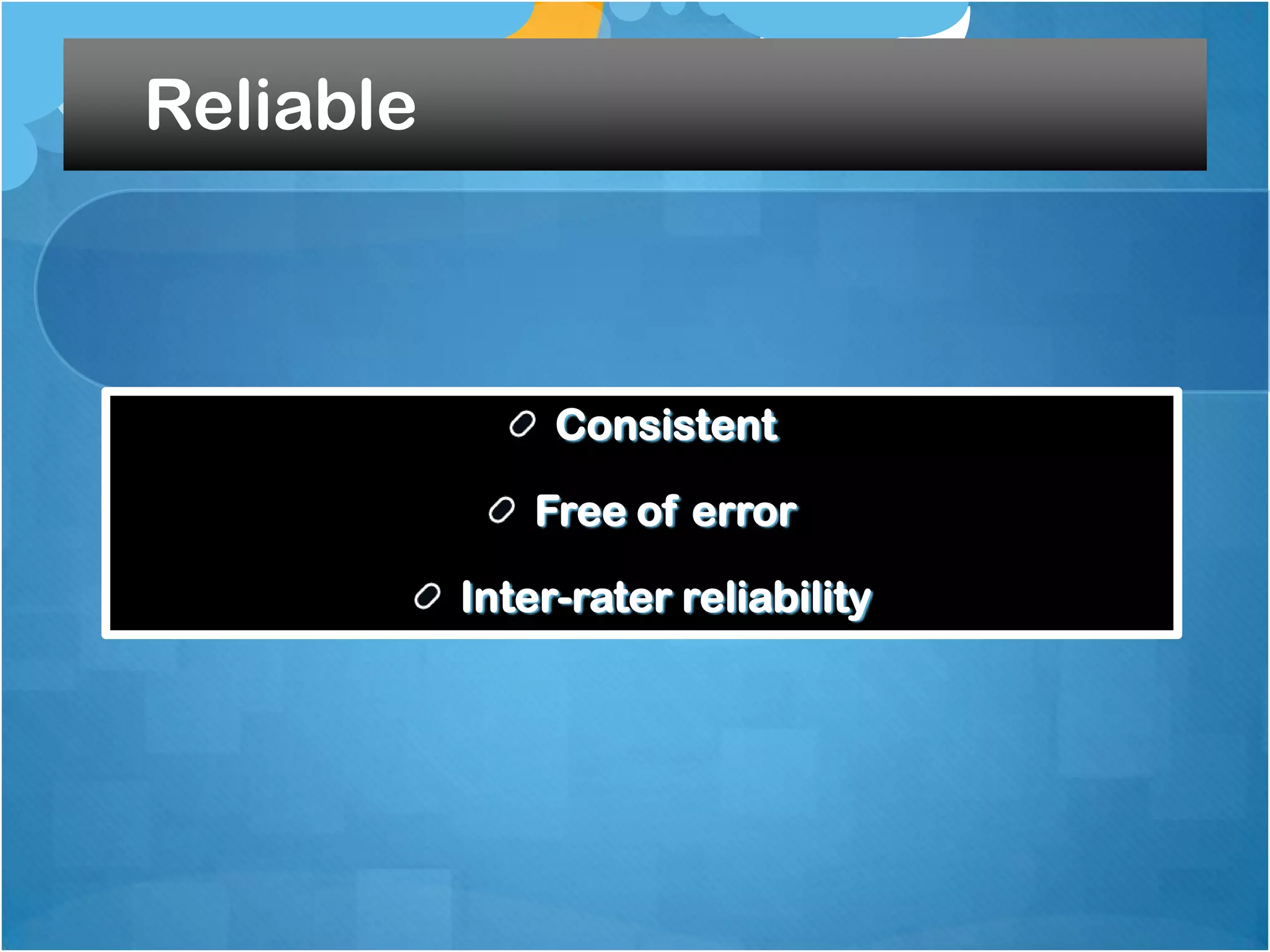 Reliable

Consistent
Free of error
Inter-rater reliability

 