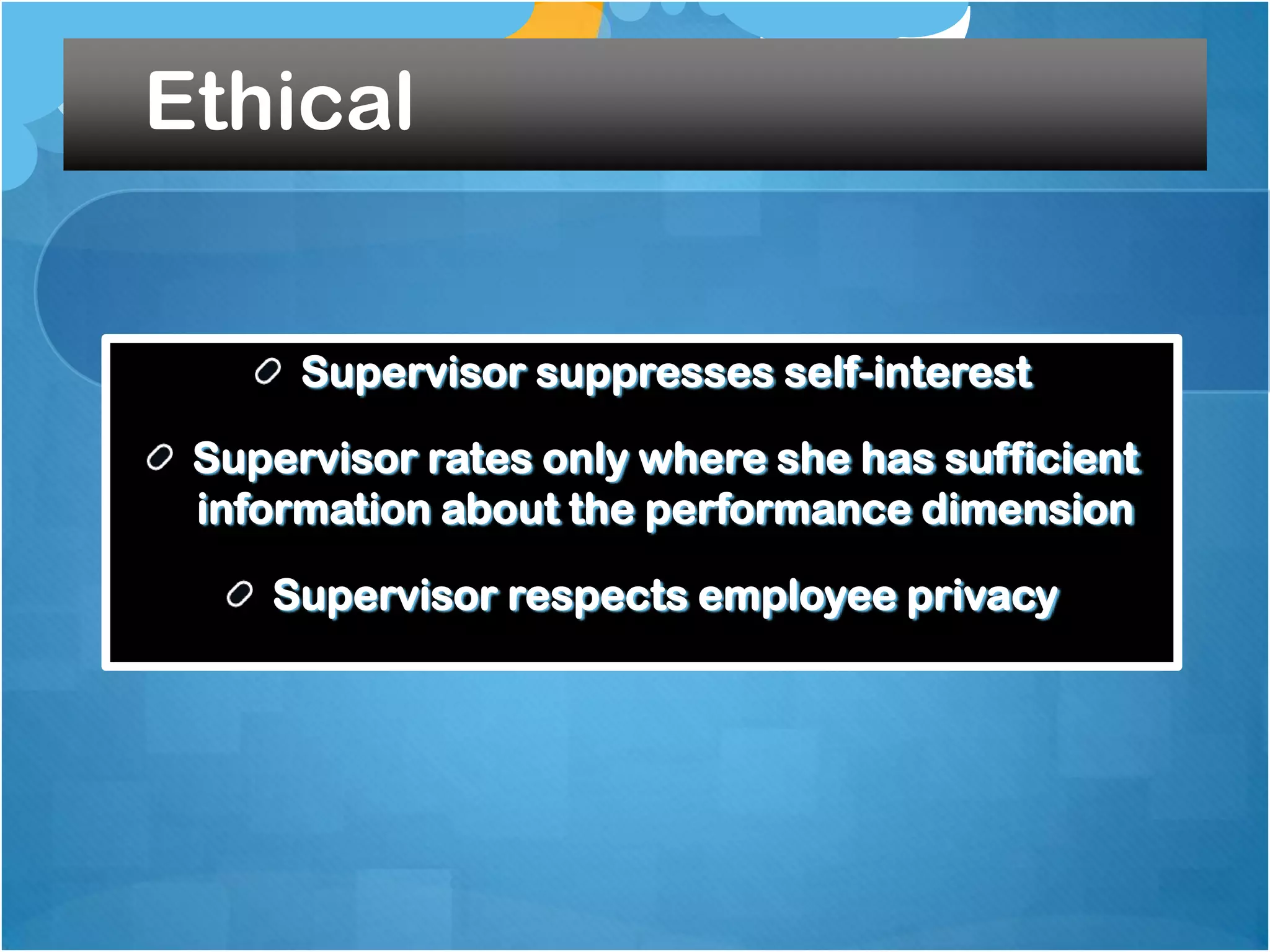 Ethical
Supervisor suppresses self-interest
Supervisor rates only where she has sufficient
information about the performance dimension
Supervisor respects employee privacy

 
