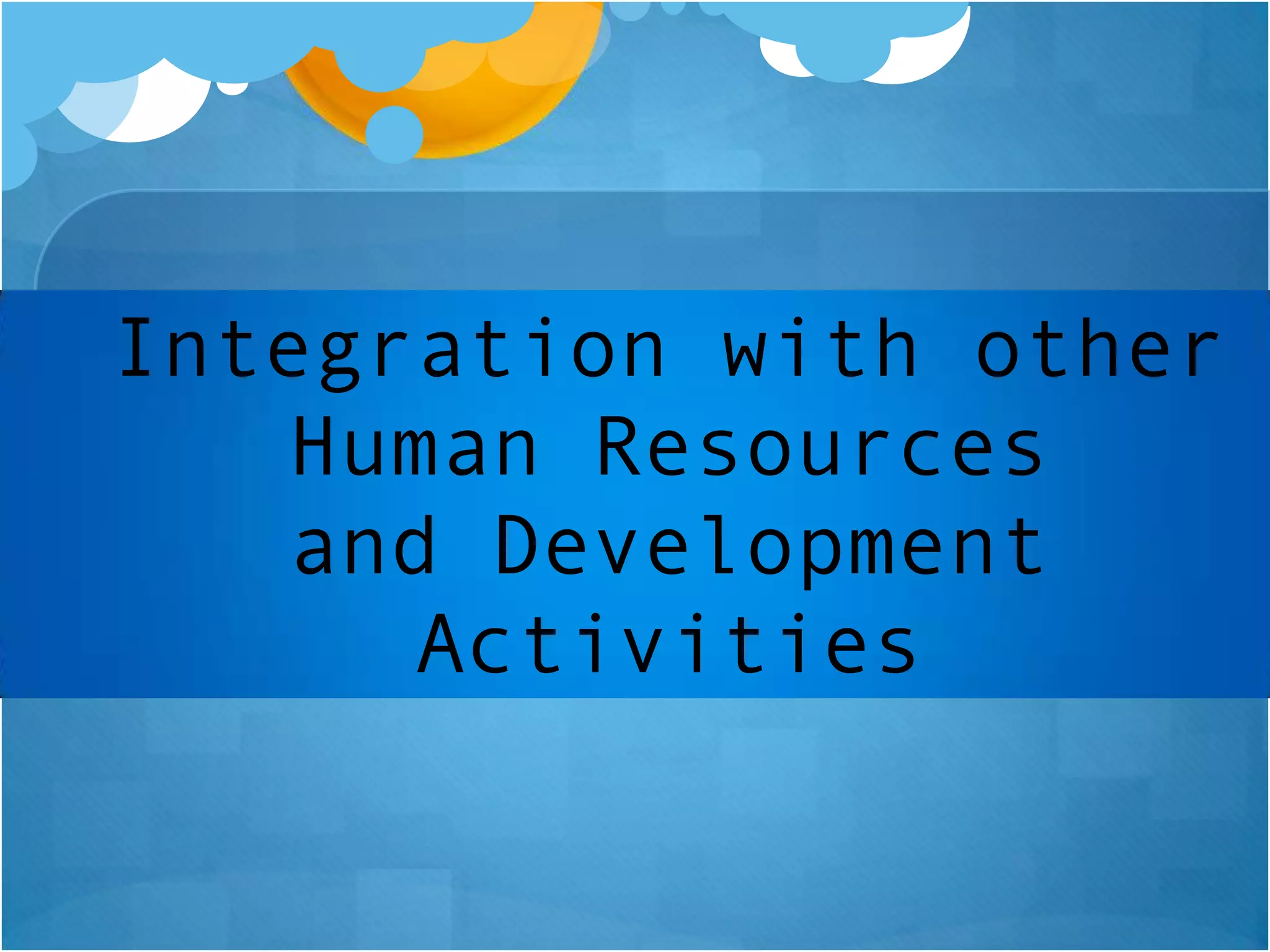 Integration with other
Human Resources
and Development
Activities

 