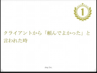 クライアントから「頼んでよかった」と
言われた時

dmp Inc.

 