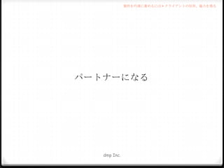 案件を円滑に進めるには > クライアントの信用、協力を得る

パートナーになる

dmp Inc.

 