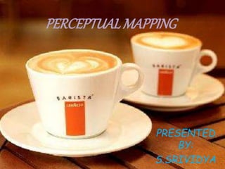 PERCEPTUAL MAPPING 
PRESENTED 
BY: 
S.SRIVIDYA 
 