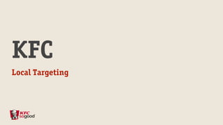 KFC
Local Targeting
 