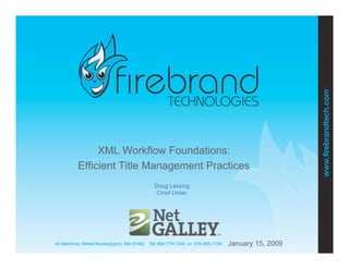 XML Workflow Foundations:
Efficient Title Management Practices
               Doug Lessing
                Chief Uniter




                               January 15, 2009
 