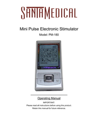 Mini Pulse Electronic Stimulator
Model: PM-180
Operating Manual
IMPORTANT:
Please read all instructions before using this product.
Retain this manual for future reference.
 