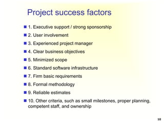 Project success factors
 1. Executive support / strong sponsorship
 2. User involvement
 3. Experienced project manager...