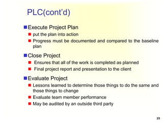 PLC(cont’d)
Execute Project Plan
 put the plan into action
 Progress must be documented and compared to the baseline
pl...
