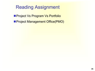 Reading Assignment
Project Vs Program Vs Portfolio
Project Management Office(PMO)
26
 