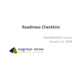 Readiness Checklists

           StartWithXML Forum
               January 13, 2008
 