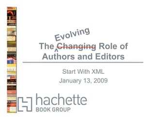 ing
      olv
    Ev
The Changing Role of
   ^
 Authors and Editors
     Start With XML
    January 13, 2009
 