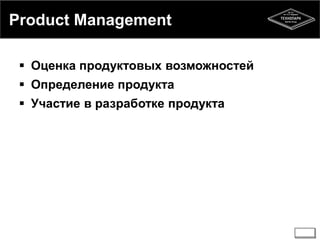 Product Management 
 Оценка продуктовых возможностей 
 Определение продукта 
 Участие в разработке продукта 
 