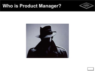 Who is Product Manager? 
 