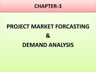 CHAPTER-3
PROJECT MARKET FORCASTING
&
DEMAND ANALYSIS
 