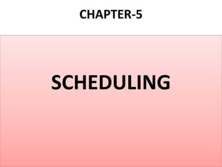 CHAPTER-5
SCHEDULING
 