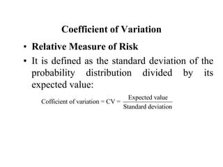 Coefficient of VariationRelative Measure of RiskIt is defined as the standard deviation of the probability distribution divided by its expected value: