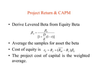 Project Return & CAPMDerive Levered Beta from Equity BetaAverage the samples for asset the betaCost of equity is The project cost of capital is the weighted average.