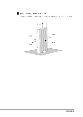 安定した水平な場所に設置します。
本商品の設置面以外は 3cm 以上の空間を作るようにしてください。




                            本商品の設置   19
 