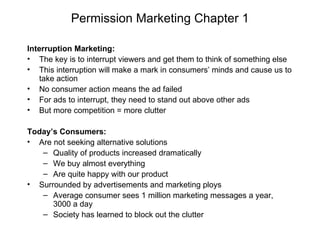 Permission Marketing Chapter 1 ,[object Object],[object Object],[object Object],[object Object],[object Object],[object Object],[object Object],[object Object],[object Object],[object Object],[object Object],[object Object],[object Object],[object Object]