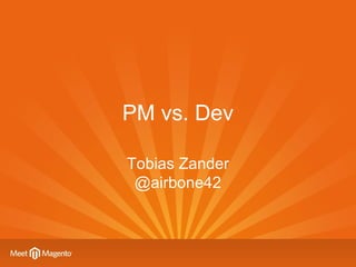 PM vs. Dev
Tobias Zander
@airbone42
 