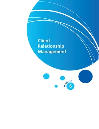 M
o
dule
Client
Relationship
Management
6
 