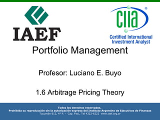 Portfolio Management Profesor: Luciano E. Buyo 1.6 Arbitrage Pricing Theory 
