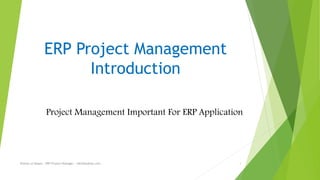 ERP Project Management
Introduction
Project Management Important For ERP Application
Rizwan ul Haque - ERP Project Manager - rz634@yahoo.com 1
 
