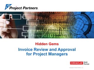 Hidden Gems

Invoice Review and Approval
for Project Managers

Copyright © Project Partners, LLC

 