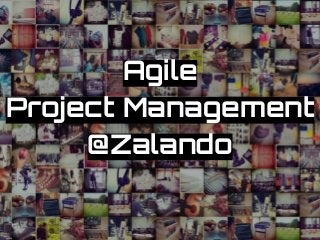 Agile
Project Management
@Zalando
 