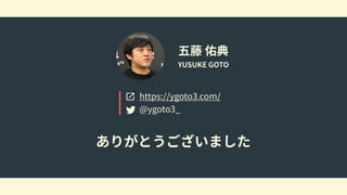 五藤 佑典
YUSUKE GOTO
ありがとうございました
https://ygoto3.com/
@ygoto3_
 