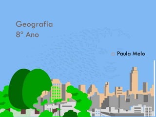 Geografia
8º Ano

               Paula Melo
 