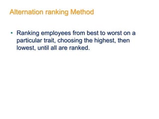 Alternation ranking Method
• Ranking employees from best to worst on a
particular trait, choosing the highest, then
lowest, until all are ranked.
 
