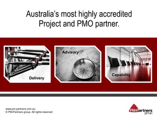 Australia’s most highly accredited
                    Project and PMO partner.


                                           Advisory




                                                      Capability
                    Delivery




www.pm-partners.com.au
© PM-Partners group. All rights reserved
 