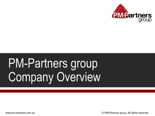 PM-Partners group
  Company Overview

www.pm-partners.com.au   © PM-Partners group. All rights reserved
 